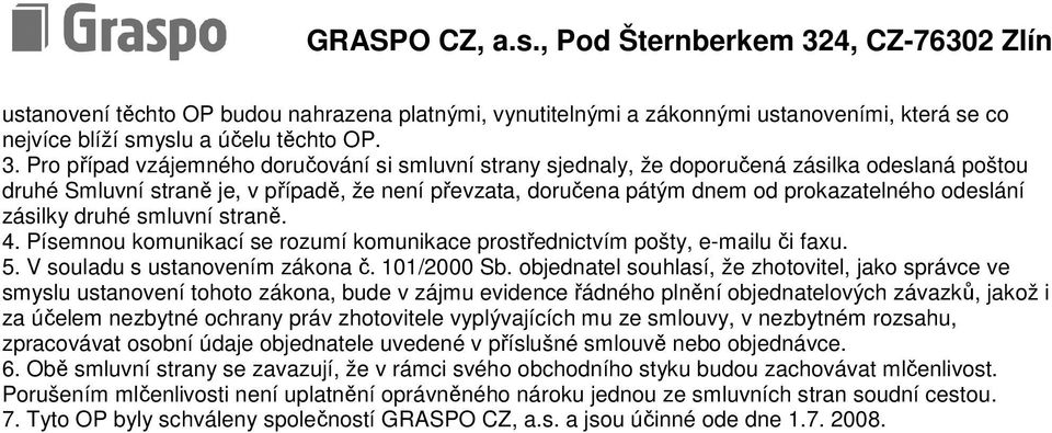 Pr případ vzájemnéh dručvání si smluvní strany sjednaly, že dpručená zásilka deslaná pštu druhé Smluvní straně je, v případě, že není převzata, dručena pátým dnem d prkazatelnéh deslání zásilky druhé