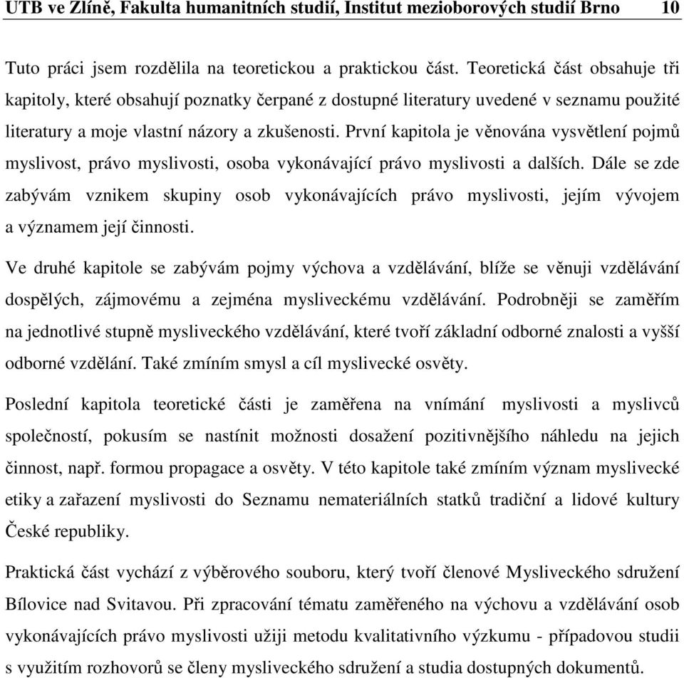 První kapitola je věnována vysvětlení pojmů myslivost, právo myslivosti, osoba vykonávající právo myslivosti a dalších.