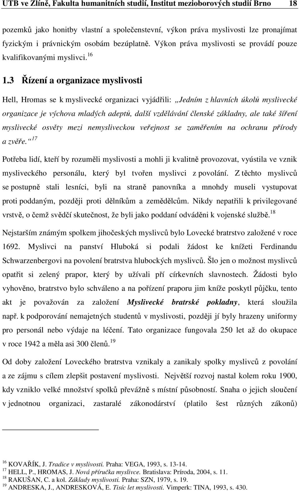 3 Řízení a organizace myslivosti Hell, Hromas se k myslivecké organizaci vyjádřili: Jedním z hlavních úkolů myslivecké organizace je výchova mladých adeptů, další vzdělávání členské základny, ale