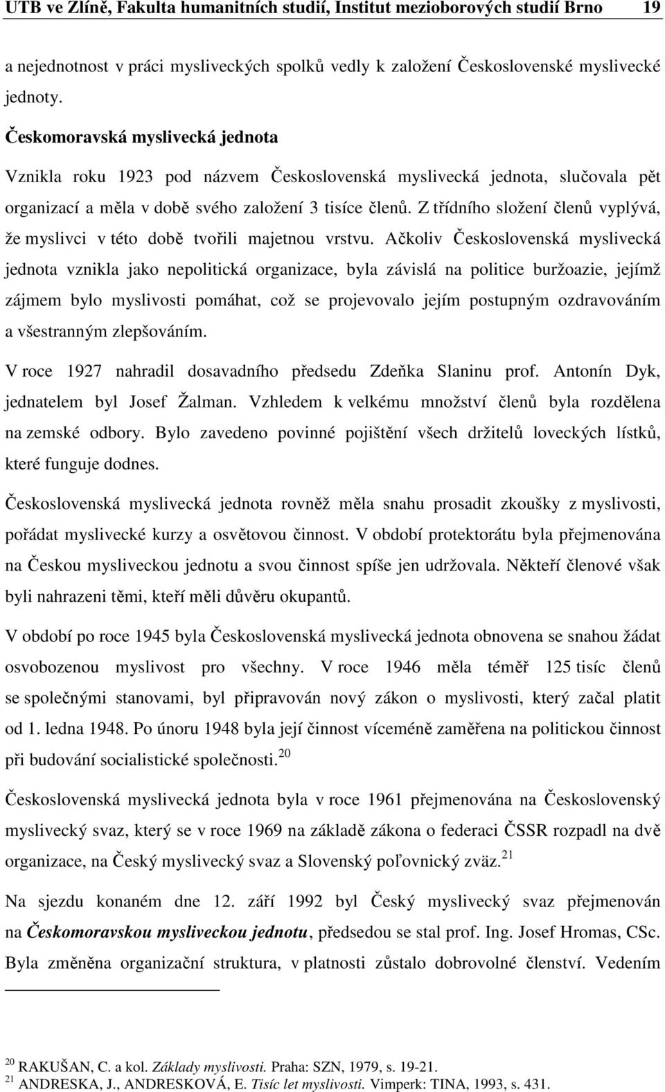 Z třídního složení členů vyplývá, že myslivci v této době tvořili majetnou vrstvu.