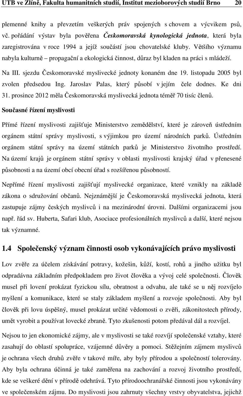 Většího významu nabyla kulturně propagační a ekologická činnost, důraz byl kladen na práci s mládeží. Na III. sjezdu Českomoravské myslivecké jednoty konaném dne 19.