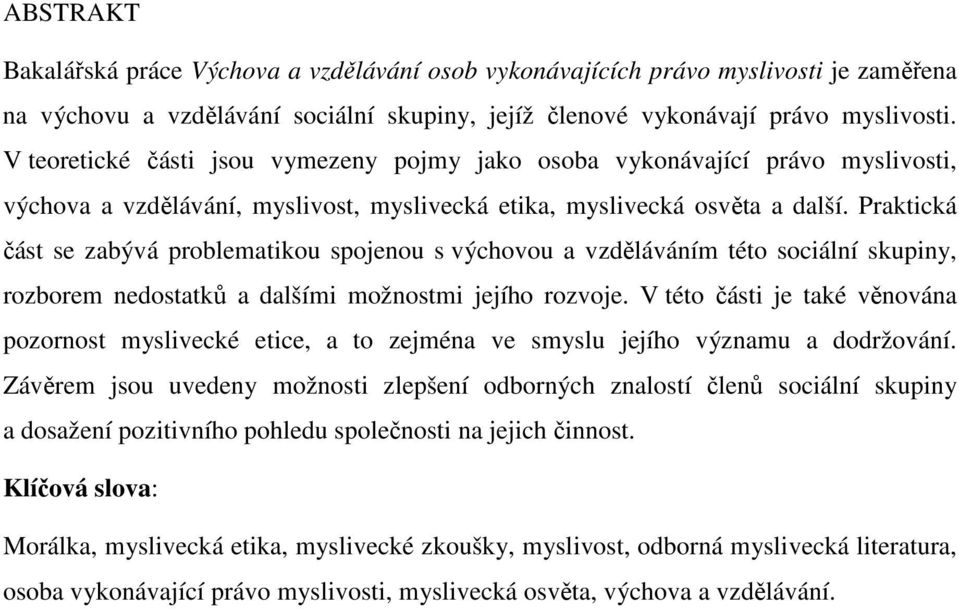 Praktická část se zabývá problematikou spojenou s výchovou a vzděláváním této sociální skupiny, rozborem nedostatků a dalšími možnostmi jejího rozvoje.