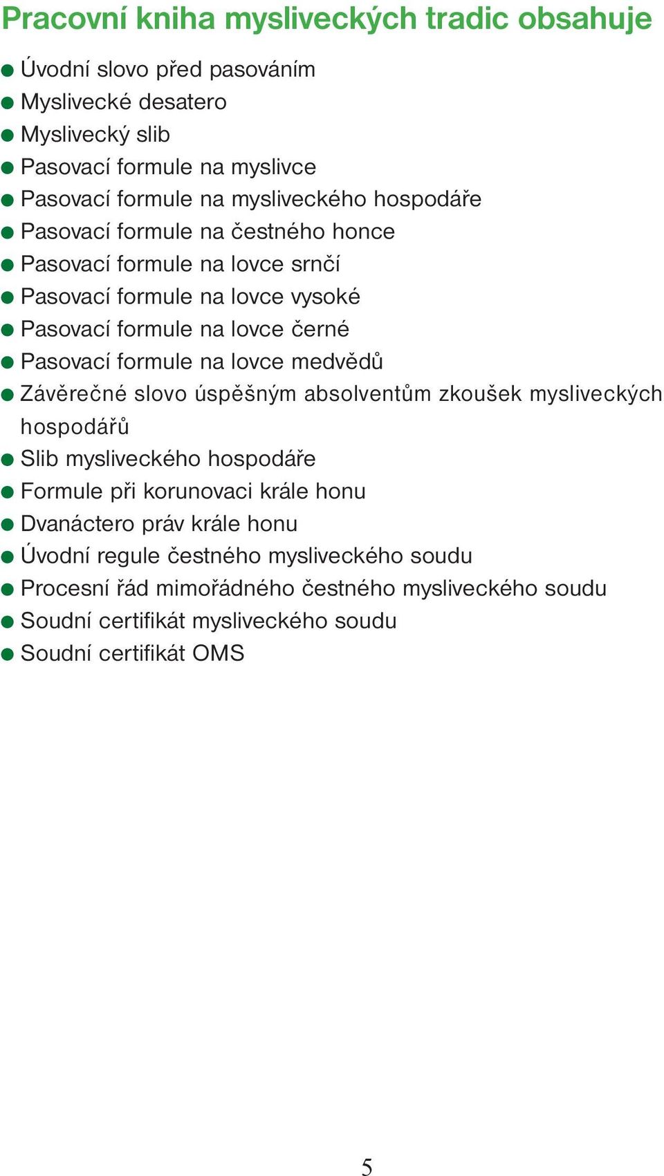 formule na lovce medvědů Závěrečné slovo úspěšným absolventům zkoušek mysliveckých hospodářů Slib mysliveckého hospodáře Formule při korunovaci krále honu