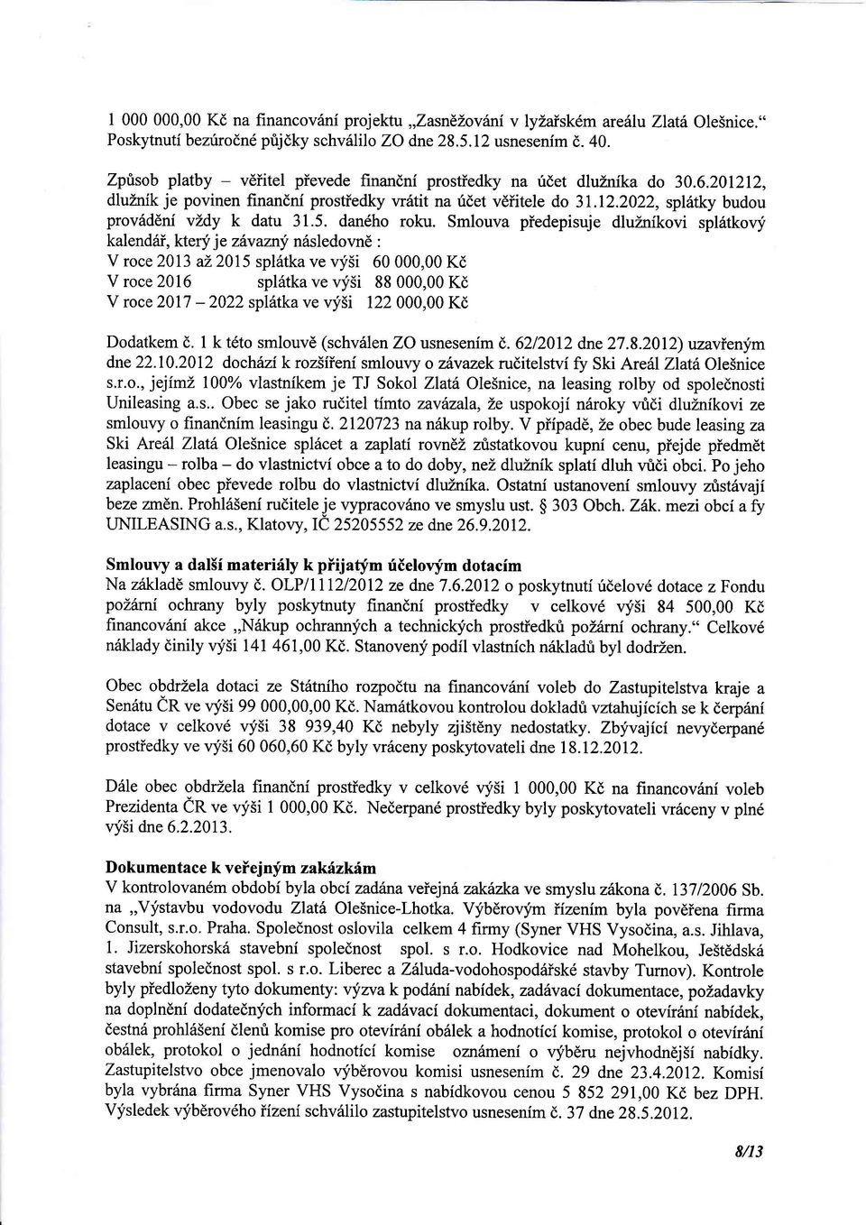 Smlouva předepisuje dlužnkovispltkov kalendař, kter je zvazn nsledovně V roce 2013 až 2015 spltka ve vši 60 000,00 K V roce 2016 spltka ve vši 88 000,00 K V roce 2017-2022 spitka ve vši 122 000,00 K
