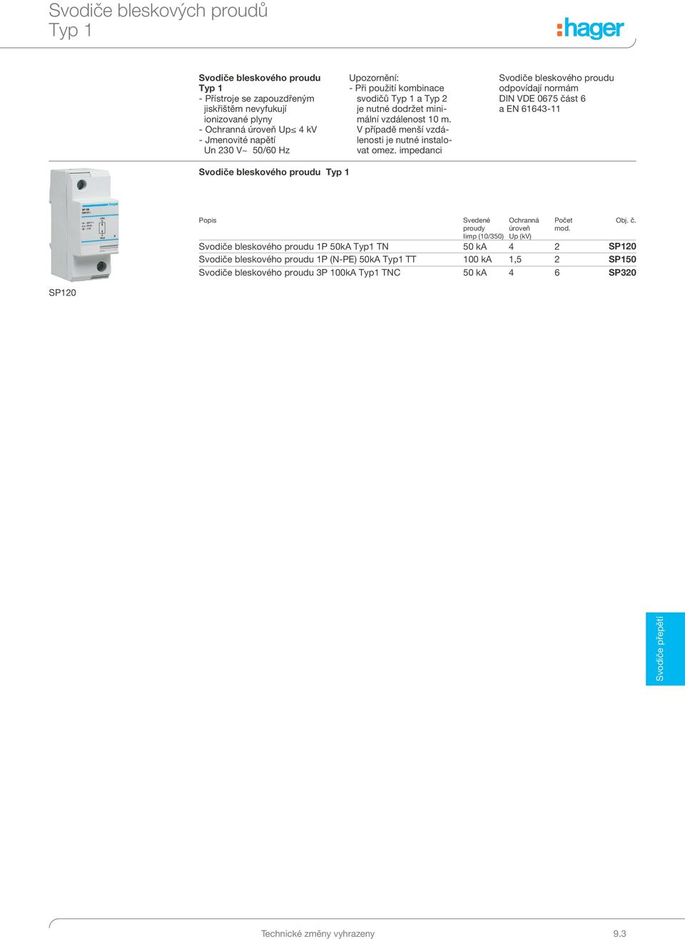 impedanci Svodiče bleskového proudu odpovídají normám IN VE 0675 část 6 a EN 61643-11 Svodiče bleskového proudu Typ 1 Svedené proudy Iimp (10/350) Svodiče bleskového proudu 1P
