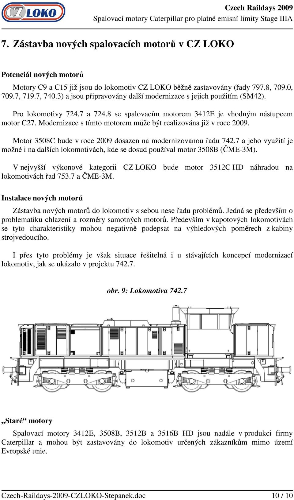 Modernizace s tímto motorem může být realizována již v roce 2009. Motor 3508C bude v roce 2009 dosazen na modernizovanou řadu 742.