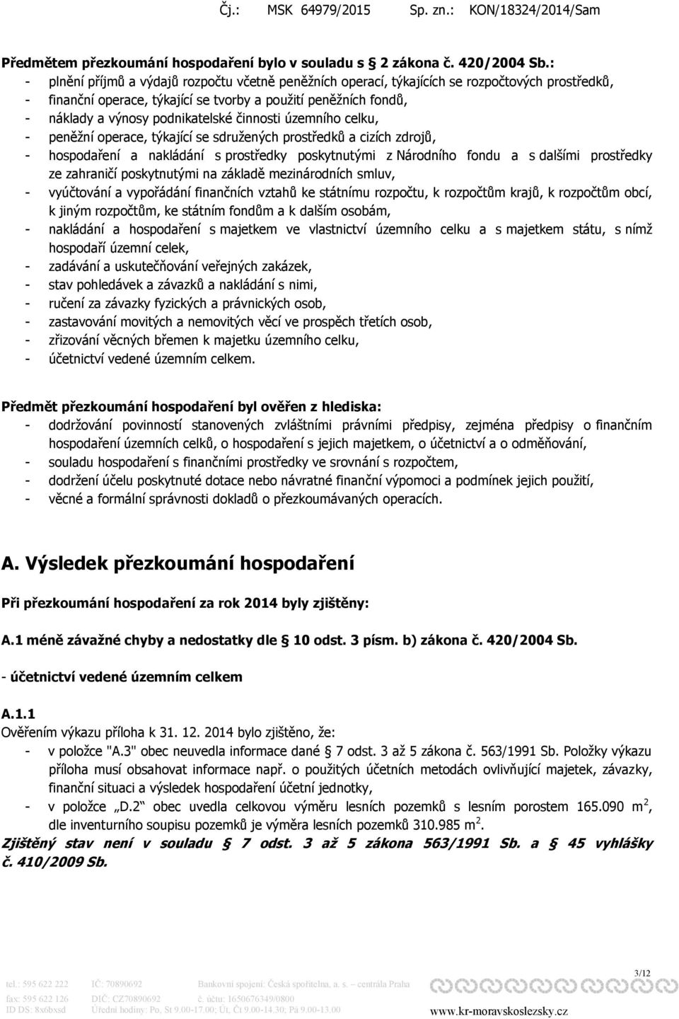 činnosti územního celku, - peněžní operace, týkající se sdružených prostředků a cizích zdrojů, - hospodaření a nakládání s prostředky poskytnutými z Národního fondu a s dalšími prostředky ze