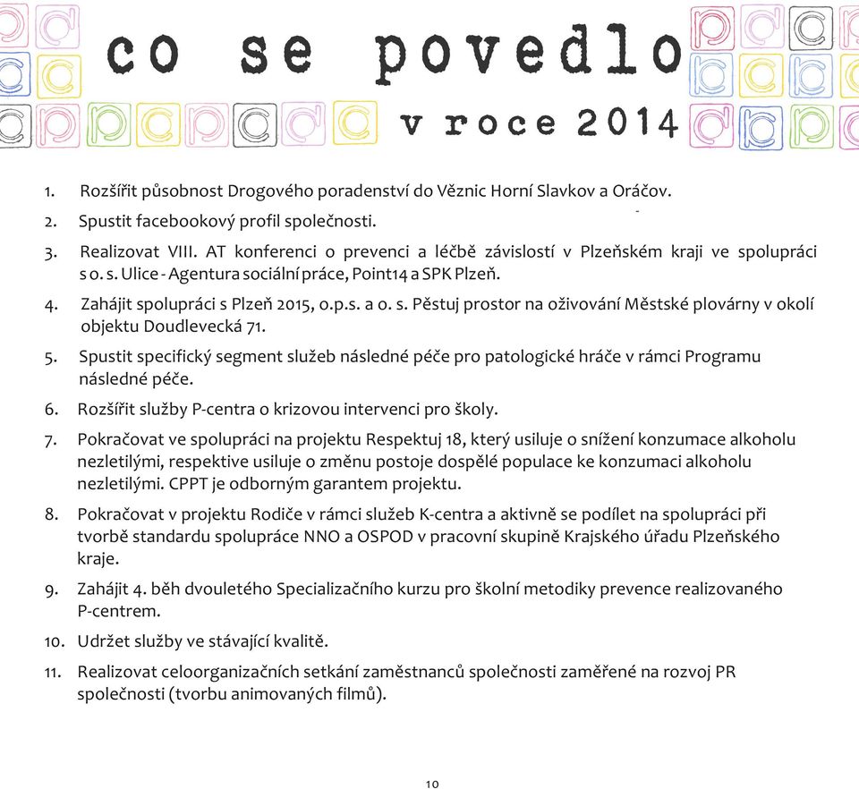 5. Spustit specifický segment služeb následné péče pro patologické hráče v rámci Programu následné péče. 6. Rozšířit služby P-centra o krizovou intervenci pro školy. 7.