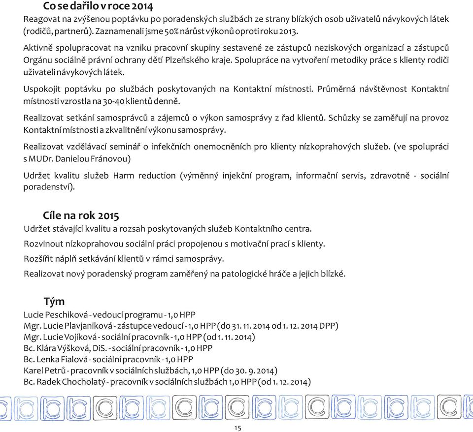 Aktivně spolupracovat na vzniku pracovní skupiny sestavené ze zástupců neziskových organizací a zástupců Orgánu sociálně právní ochrany dětí Plzeňského kraje.