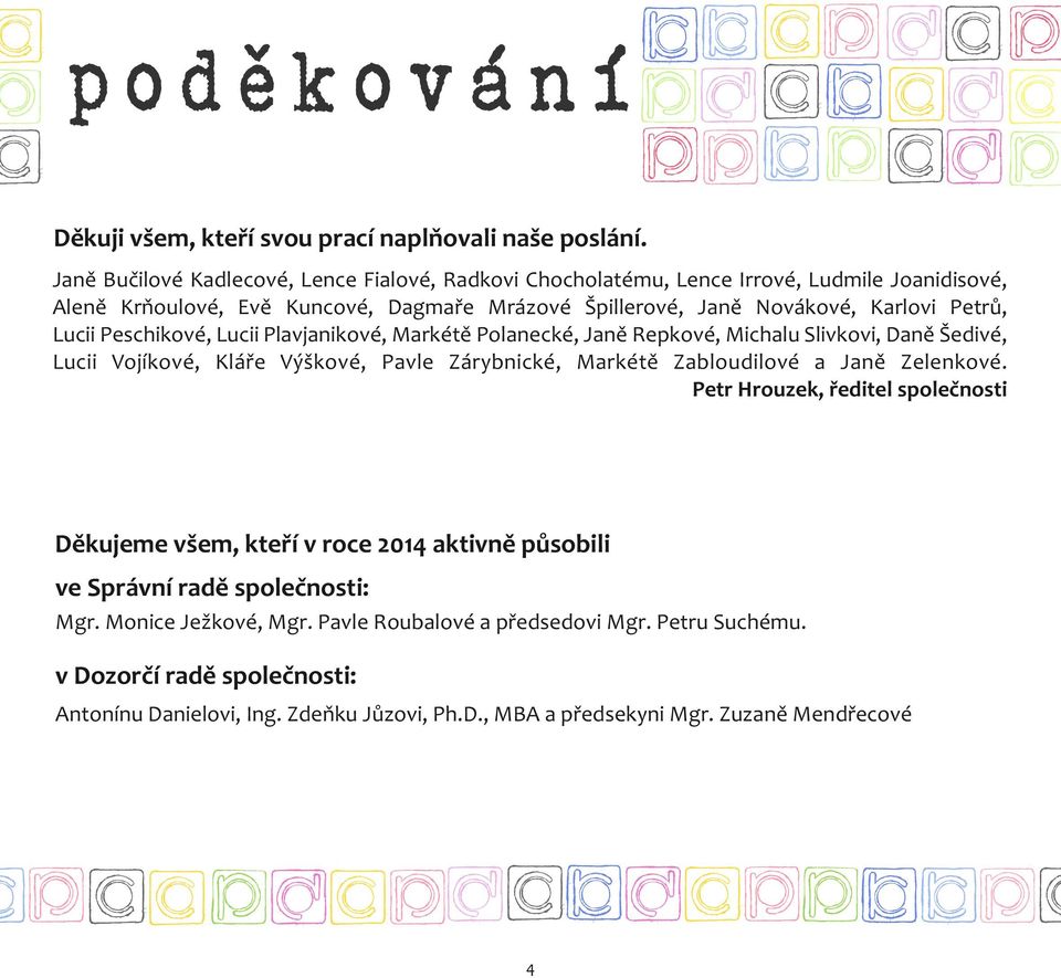 Lucii Peschikové, Lucii Plavjanikové, Markétě Polanecké, Janě Repkové, Michalu Slivkovi, Daně Šedivé, Lucii Vojíkové, Kláře Výškové, Pavle Zárybnické, Markétě Zabloudilové a Janě Zelenkové.