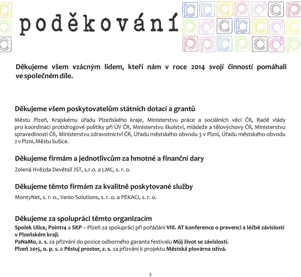 ČR, Ministerstvu školství, mládeže a tělovýchovy ČR, Ministerstvu spravedlnosti ČR, Ministerstvu zdravotnictví ČR, Úřadu městského obvodu 3 v Plzni, Úřadu městského obvodu 2 v Plzni, Městu Sušice.