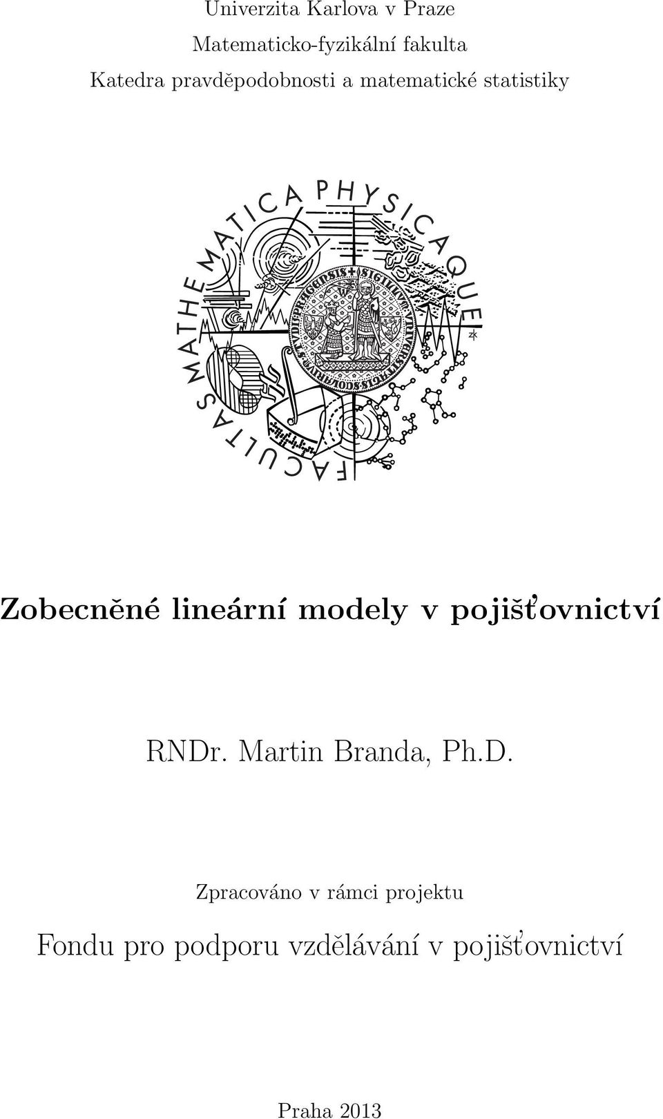 modely v pojišt ovnictví RNDr Martin Branda, PhD Zpracováno v