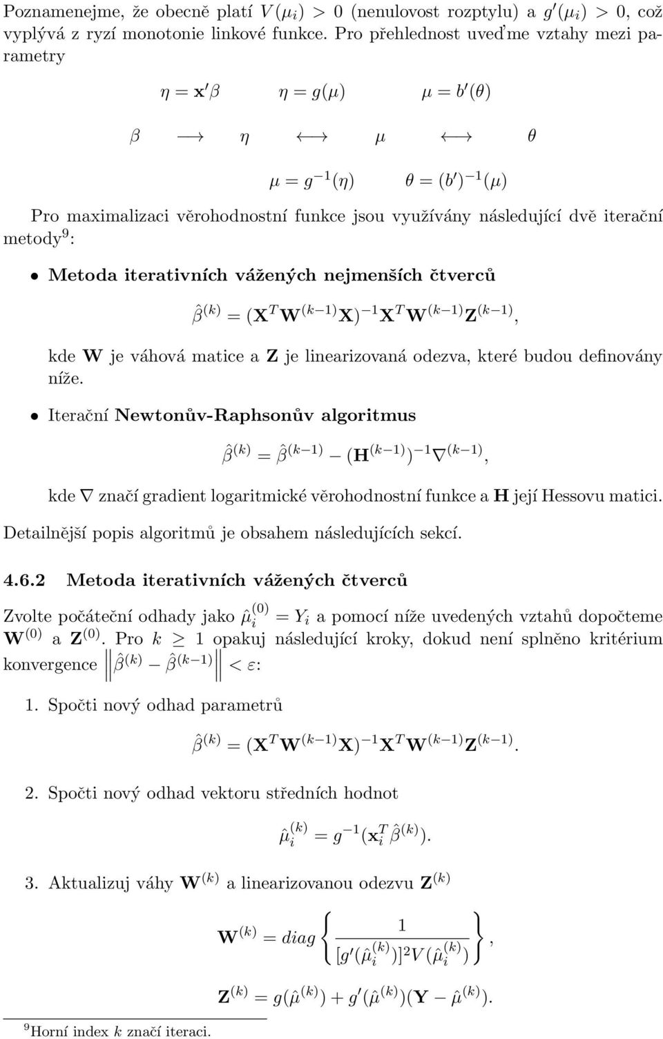 T W (k 1) Z (k 1), kde W je váhová matice a Z je linearizovaná odezva, které budou definovány níže Iterační Newtonův-Raphsonův algoritmus ˆβ (k) = ˆβ (k 1) (H (k 1) ) 1 (k 1), kde značí gradient