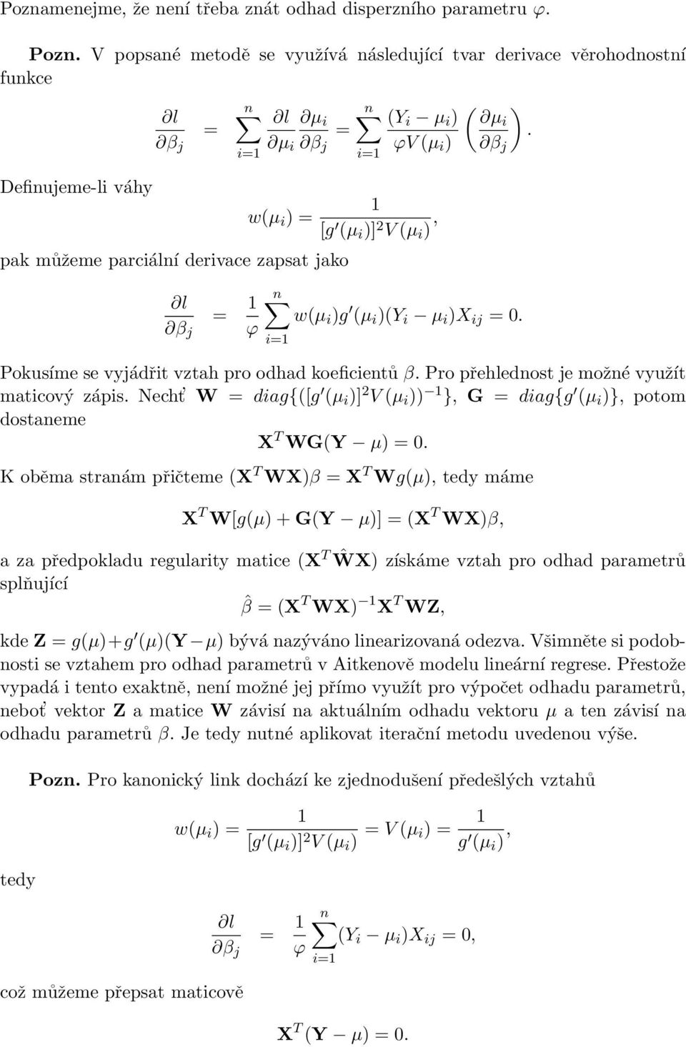 koeficientů β Pro přehlednost je možné využít maticový zápis Necht W = diag{([g (µ i )] 2 V(µ i )) 1 }, G = diag{g (µ i )}, potom dostaneme X T WG(Y µ) = 0 K oběma stranám přičteme (X T WX)β = X T