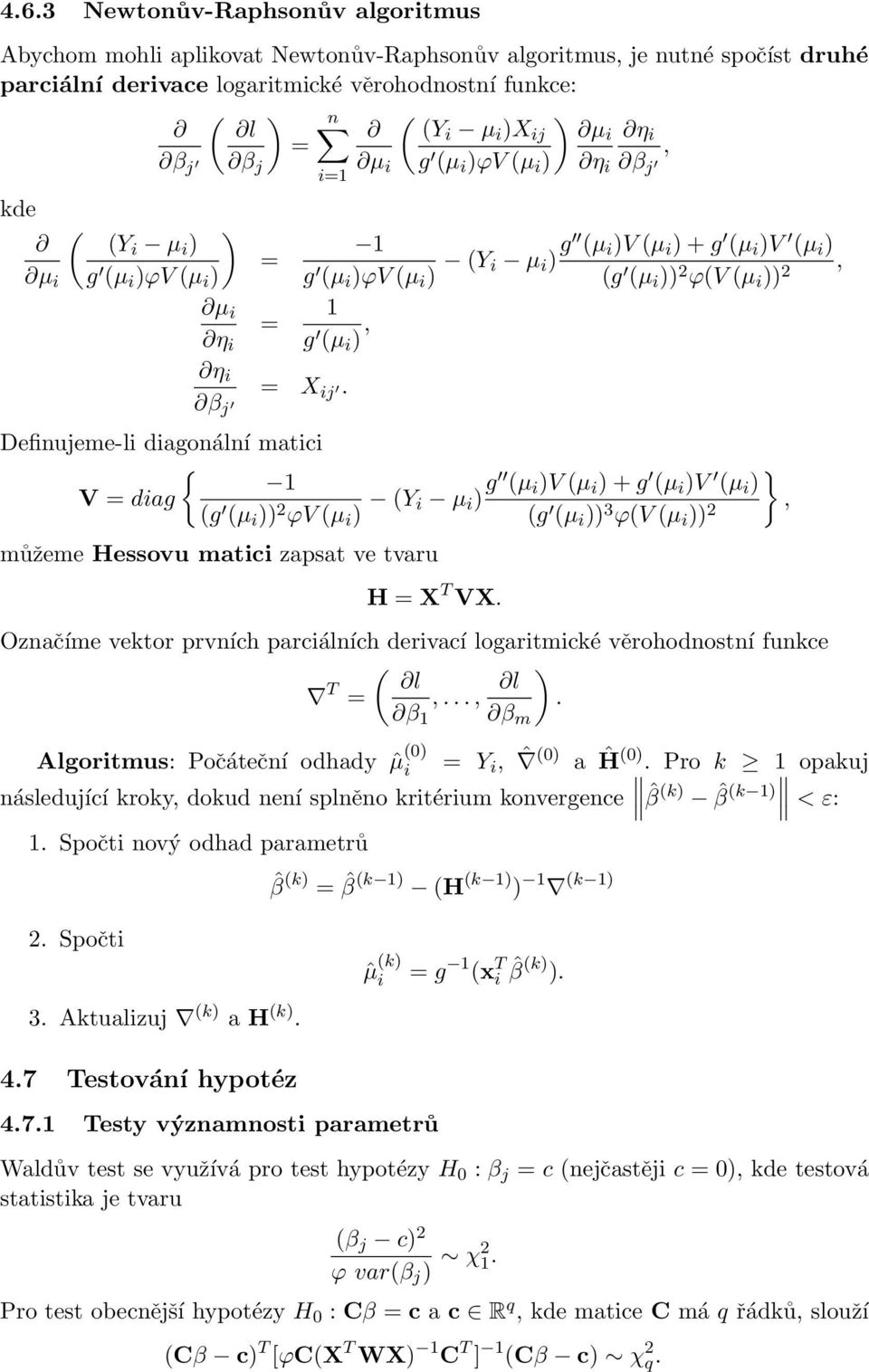 i ), = X ij Definujeme-li diagonální matici { V = diag 1 (g (µ i )) 2 ϕv(µ i ) (Y i µ i ) g (µ i )V(µ i )+g (µ i )V (µ i ) (g (µ i )) 3 ϕ(v(µ i )) 2 můžeme Hessovu matici zapsat ve tvaru H = X T VX