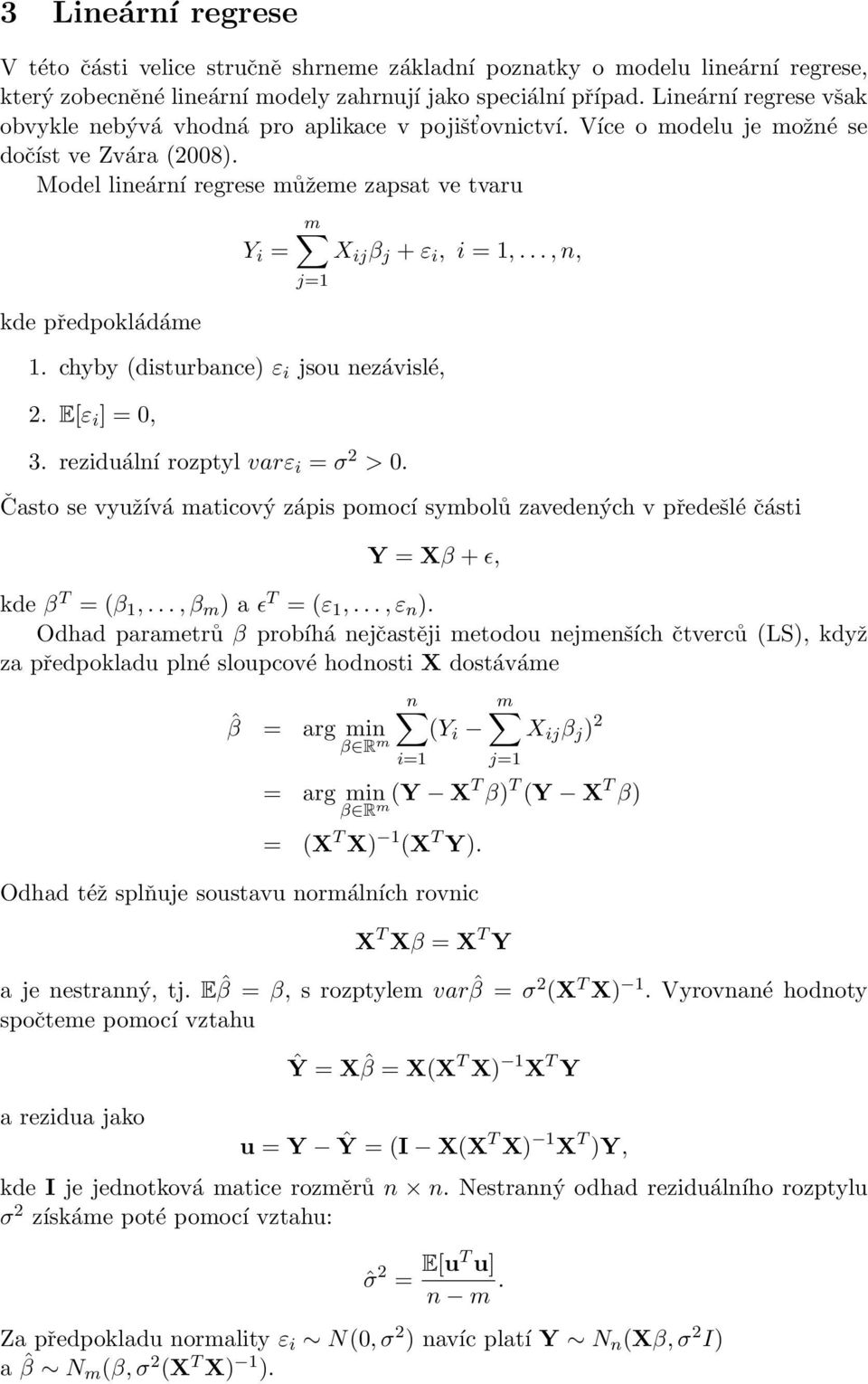 (disturbance) ε i jsou nezávislé, 2 E[ε i ] = 0, 3 reziduální rozptyl varε i = σ 2 > 0 Často se využívá maticový zápis pomocí symbolů zavedených v předešlé části Y = Xβ +ǫ, kde β T = (β 1,,β m ) a ǫ