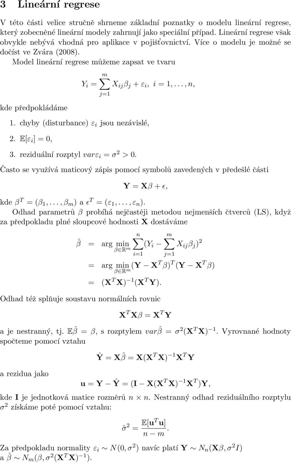 (disturbance) ε i jsou nezávislé, 2 E[ε i ] = 0, 3 reziduální rozptyl varε i = σ 2 > 0 Často se využívá maticový zápis pomocí symbolů zavedených v předešlé části Y = Xβ +ǫ, kde β T = (β 1,,β m ) a ǫ