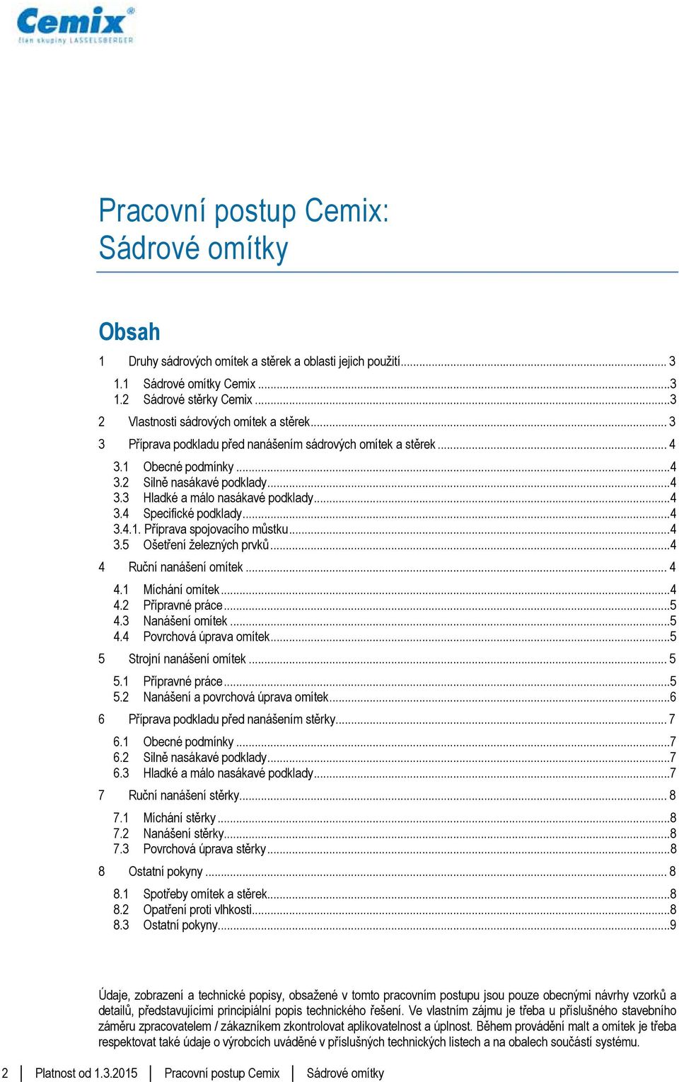 .. 4 3.4 Specifické podklady... 4 3.4.1. Příprava spojovacího můstku... 4 3.5 Ošetření železných prvků... 4 4 Ruční nanášení omítek... 4 4.1 Míchání omítek... 4 4.2 Přípravné práce... 5 4.