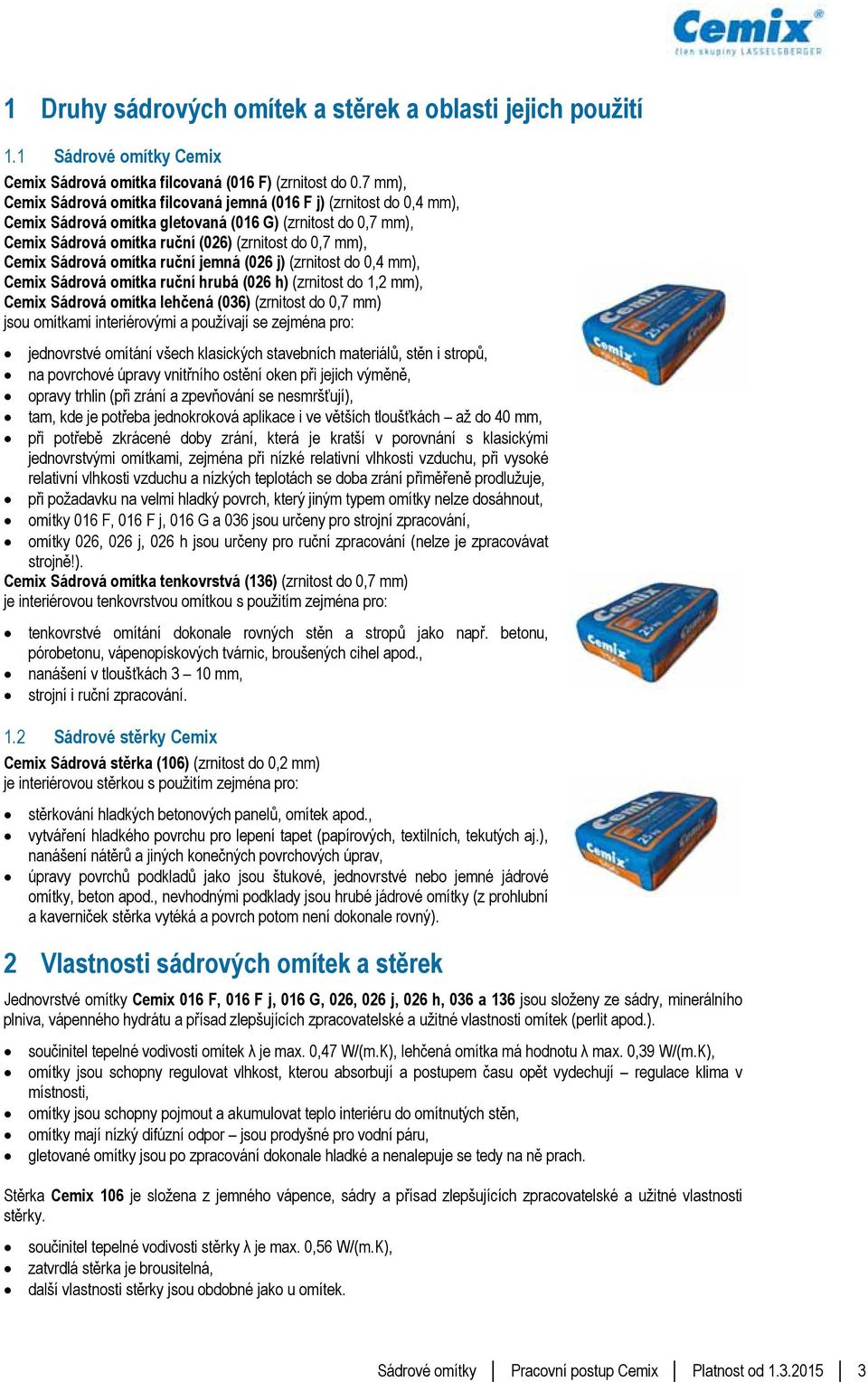 Sádrová omítka ruční jemná (026 j) (zrnitost do 0,4 mm), Cemix Sádrová omítka ruční hrubá (026 h) (zrnitost do 1,2 mm), Cemix Sádrová omítka lehčená (036) (zrnitost do 0,7 mm) jsou omítkami