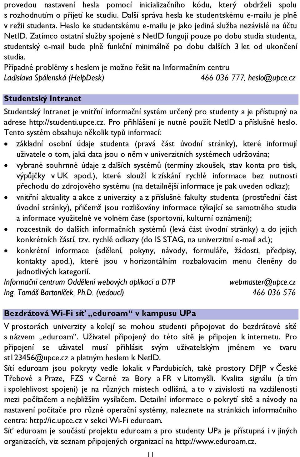 Zatímco ostatní služby spojené s NetID fungují pouze po dobu studia studenta, studentský e-mail bude plně funkční minimálně po dobu dalších 3 let od ukončení studia.