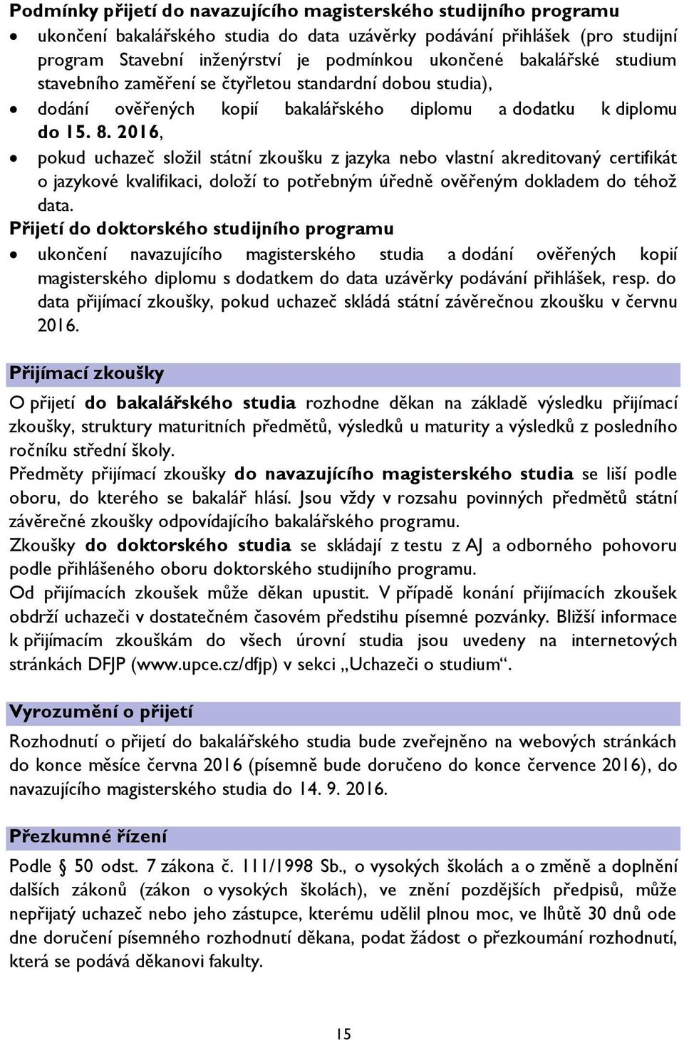 2016, pokud uchazeč složil státní zkoušku z jazyka nebo vlastní akreditovaný certifikát o jazykové kvalifikaci, doloží to potřebným úředně ověřeným dokladem do téhož data.
