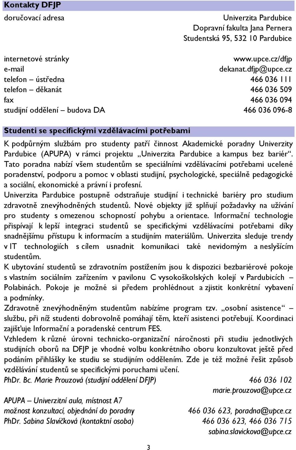 patří činnost Akademické poradny Univerzity Pardubice (APUPA) v rámci projektu Univerzita Pardubice a kampus bez bariér.