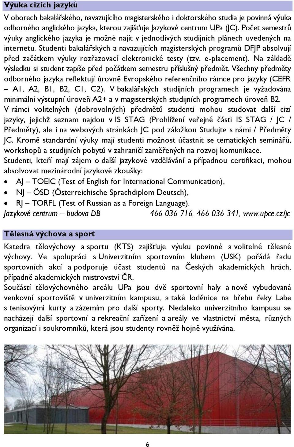 Studenti bakalářských a navazujících magisterských programů DFJP absolvují před začátkem výuky rozřazovací elektronické testy (tzv. e-placement).