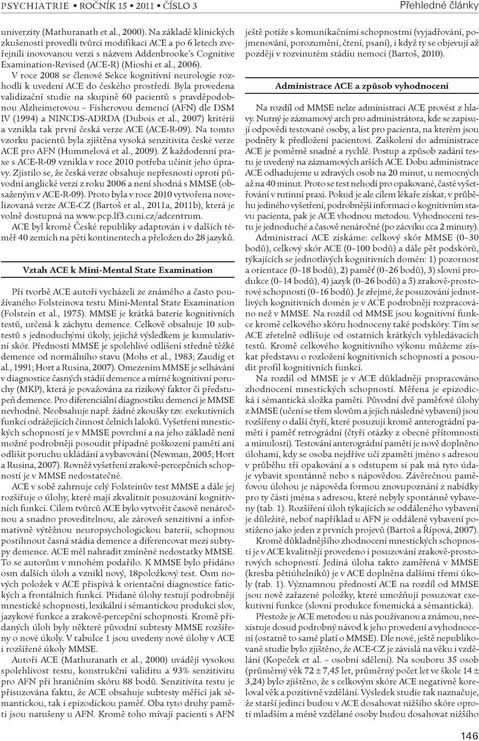 V roce 2008 se èlenové Sekce kognitivní neurologie rozhodli k uvedení ACE do èeského prostøedí.