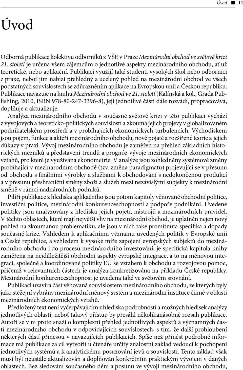 Publikaci využijí také studenti vysokých škol nebo odborníci z praxe, neboť jim nabízí přehledný a ucelený pohled na mezinárodní obchod ve všech podstatných souvislostech se zdůrazněním aplikace na