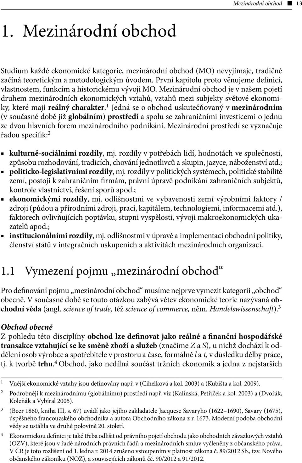 Mezinárodní obchod je v našem pojetí druhem mezinárodních ekonomických vztahů, vztahů mezi subjekty světové ekonomiky, které mají reálný charakter.