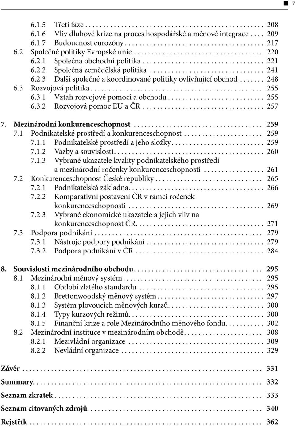 .. 257 7. Mezinárodní konkurenceschopnost... 259 7.1 Podnikatelské prostředí a konkurenceschopnost... 259 7.1.1 Podnikatelské prostředí a jeho složky.... 259 7.1.2 Vazby a souvislosti... 260 7.1.3 Vybrané ukazatele kvality podnikatelského prostředí a mezinárodní ročenky konkurenceschopnosti.