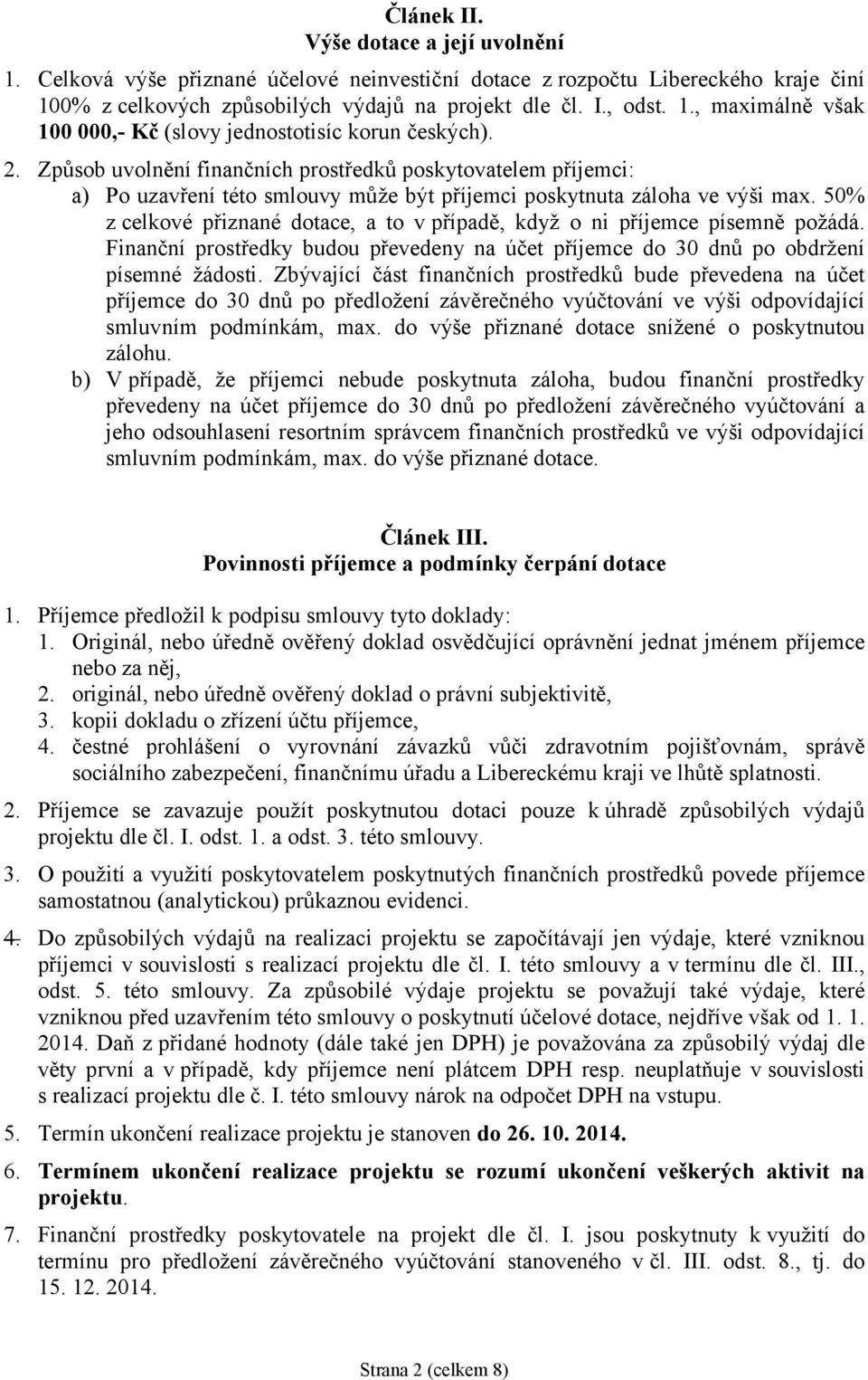 50% z celkové přiznané dotace, a to v případě, když o ni příjemce písemně požádá. Finanční prostředky budou převedeny na účet příjemce do 30 dnů po obdržení písemné žádosti.