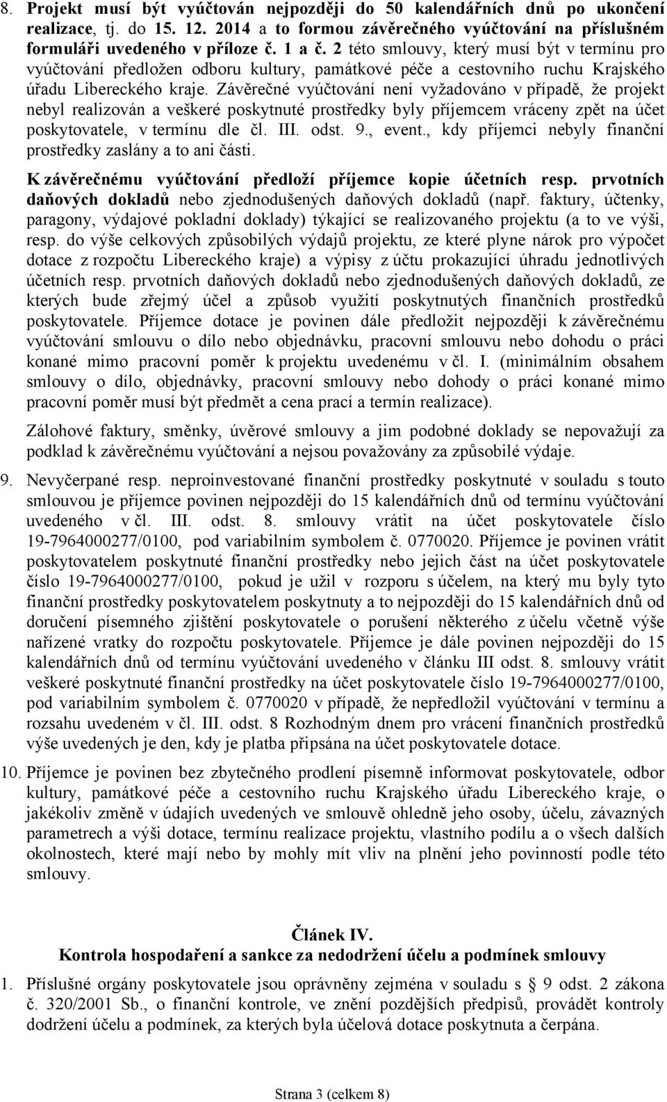 Závěrečné vyúčtování není vyžadováno v případě, že projekt nebyl realizován a veškeré poskytnuté prostředky byly příjemcem vráceny zpět na účet poskytovatele, v termínu dle čl. III. odst. 9., event.