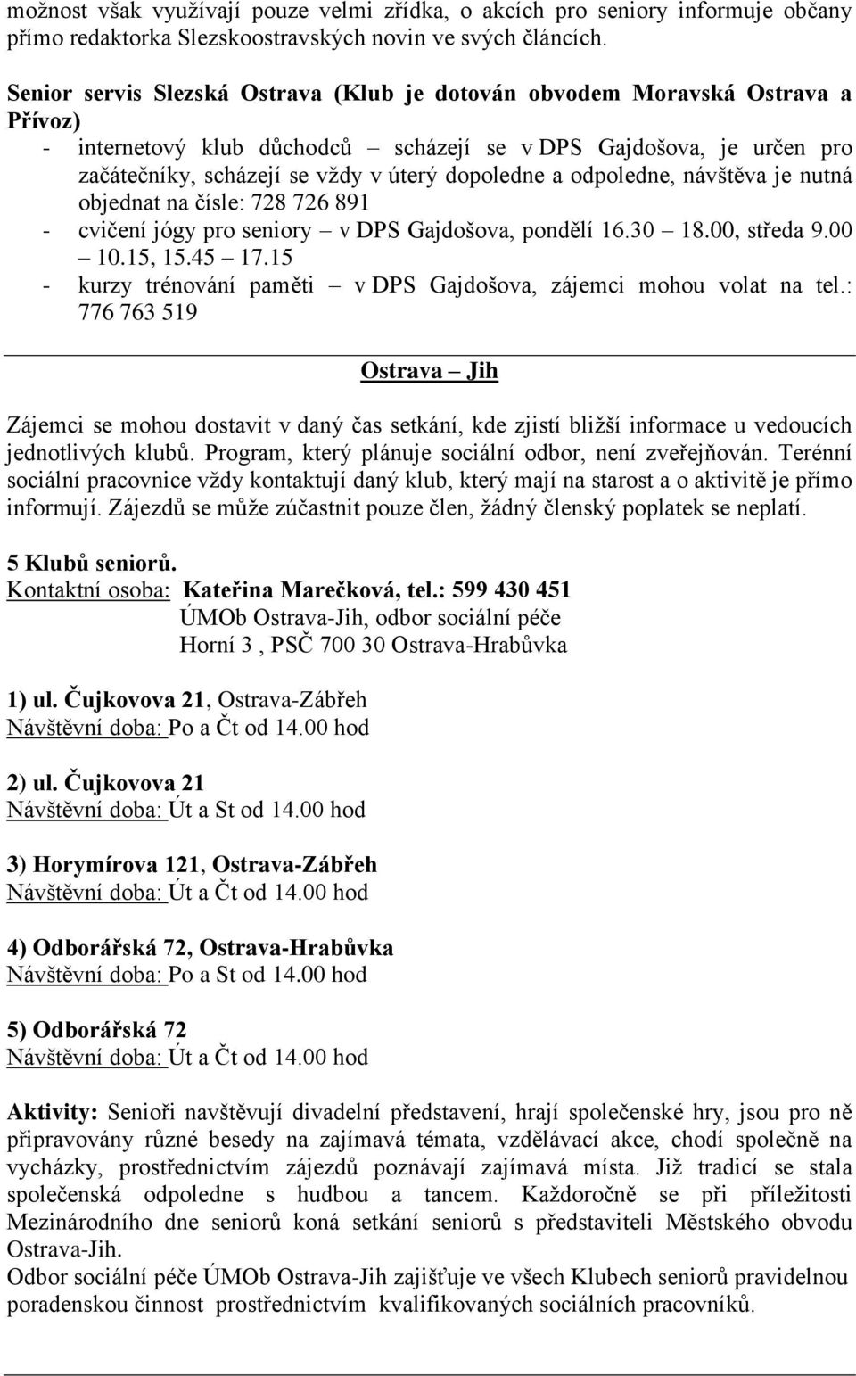 a odpoledne, návštěva je nutná objednat na čísle: 728 726 891 - cvičení jógy pro seniory v DPS Gajdošova, pondělí 16.30 18.00, středa 9.00 10.15, 15.45 17.