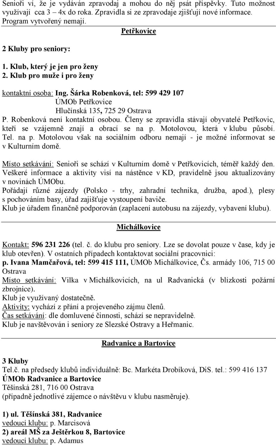 Robenková není kontaktní osobou. Členy se zpravidla stávají obyvatelé Petřkovic, kteří se vzájemně znají a obrací se na p.