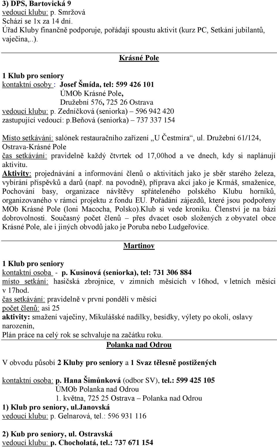 Družební 61/124, Ostrava-Krásné Pole čas setkávání: pravidelně každý čtvrtek od 17,00hod a ve dnech, kdy si naplánují aktivitu.