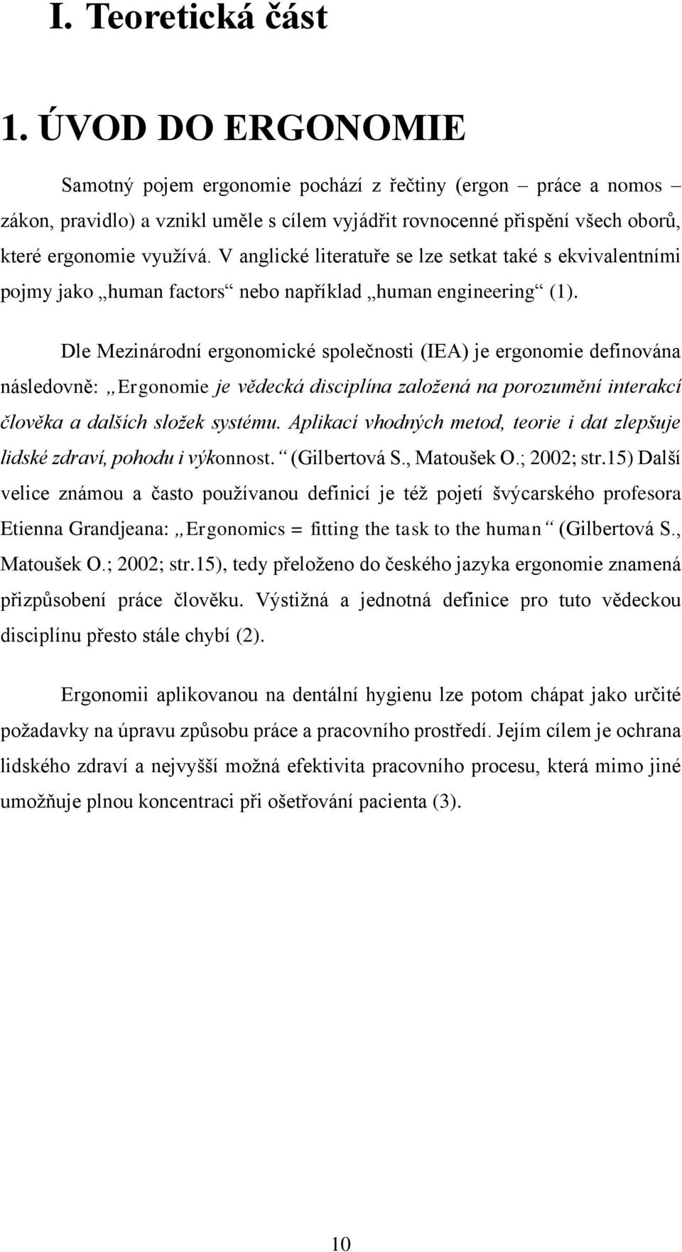 V anglické literatuře se lze setkat také s ekvivalentními pojmy jako human factors nebo například human engineering (1).