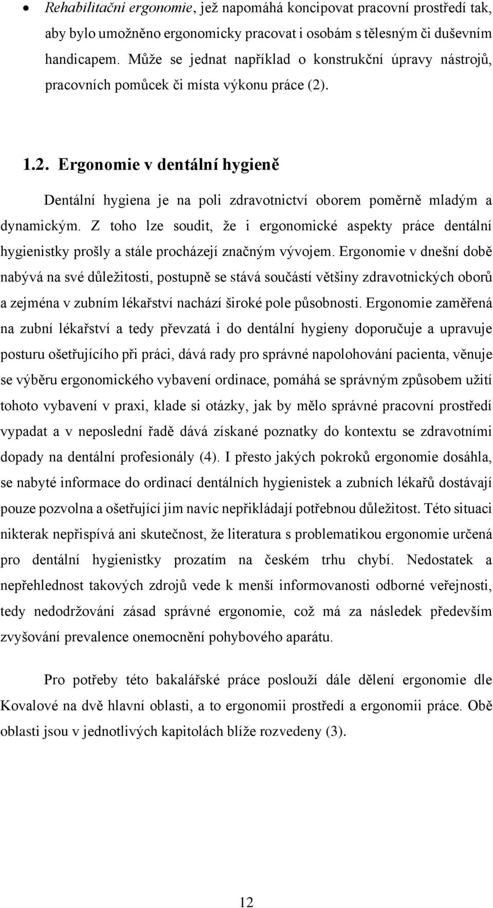 . 1.2. Ergonomie v dentální hygieně Dentální hygiena je na poli zdravotnictví oborem poměrně mladým a dynamickým.