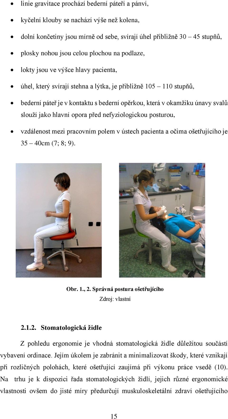 hlavní opora před nefyziologickou posturou, vzdálenost mezi pracovním polem v ústech pacienta a očima ošetřujícího je 35 40cm (7; 8; 9). Obr. 1., 2.