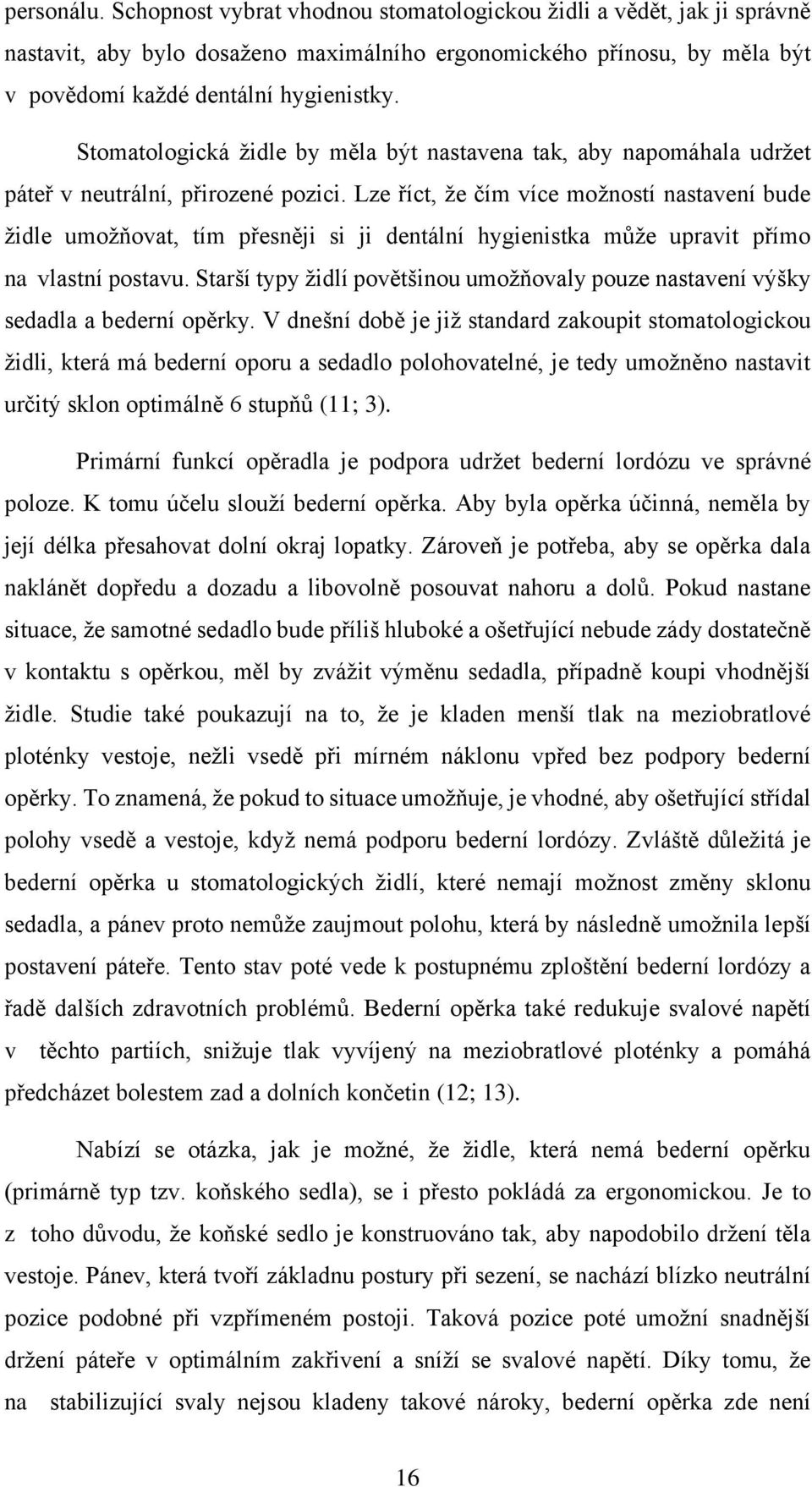 Lze říct, že čím více možností nastavení bude židle umožňovat, tím přesněji si ji dentální hygienistka může upravit přímo na vlastní postavu.