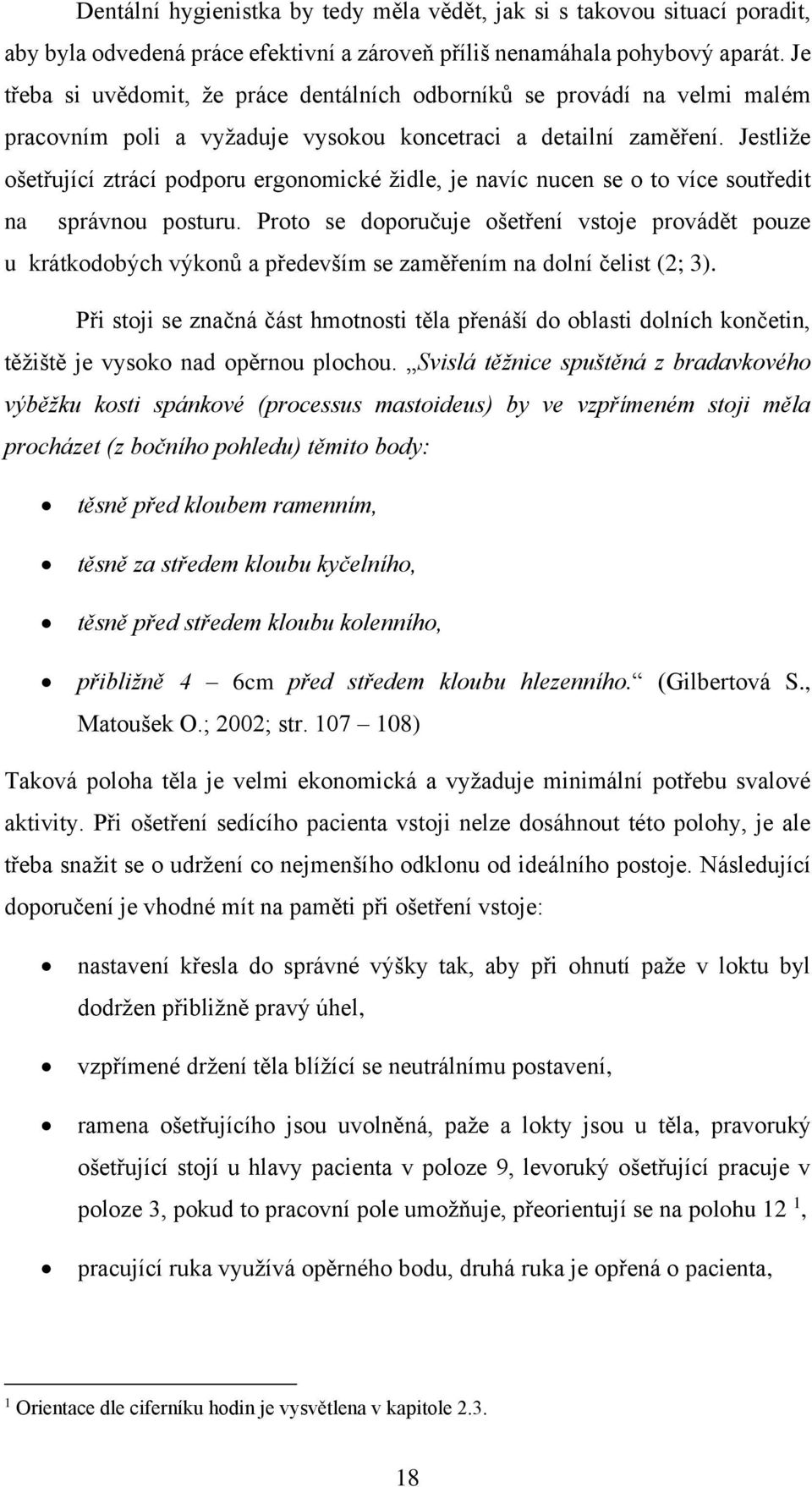 Jestliže ošetřující ztrácí podporu ergonomické židle, je navíc nucen se o to více soutředit na správnou posturu.