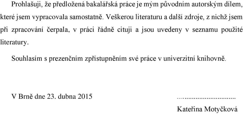 Veškerou literaturu a další zdroje, z nichž jsem při zpracování čerpala, v práci řádně