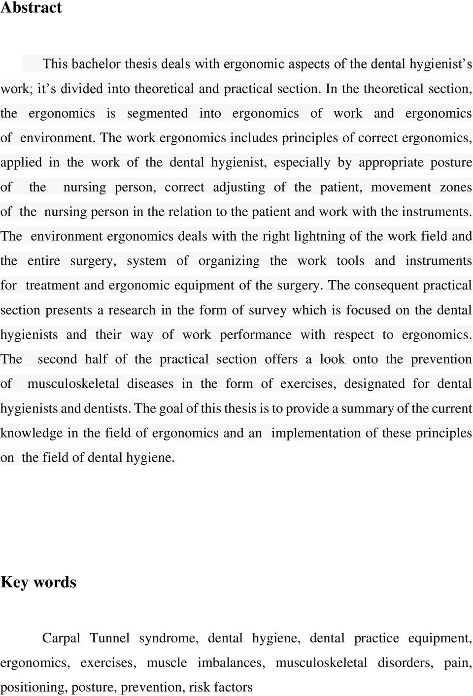 The work ergonomics includes principles of correct ergonomics, applied in the work of the dental hygienist, especially by appropriate posture of the nursing person, correct adjusting of the patient,