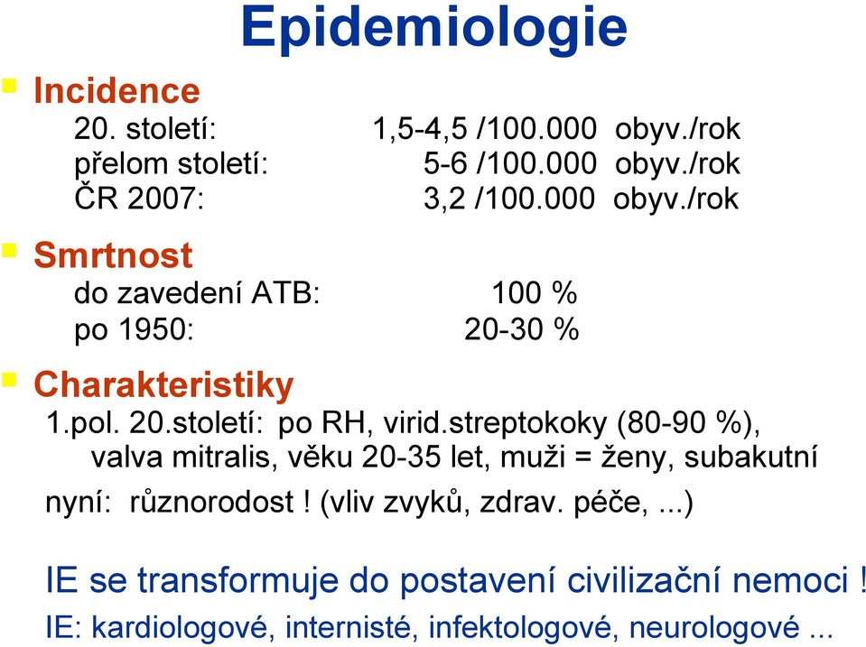 streptokoky (80-90 %), valva mitralis, věku 20-35 let, muži = ženy, subakutní nyní: různorodost! (vliv zvyků, zdrav.