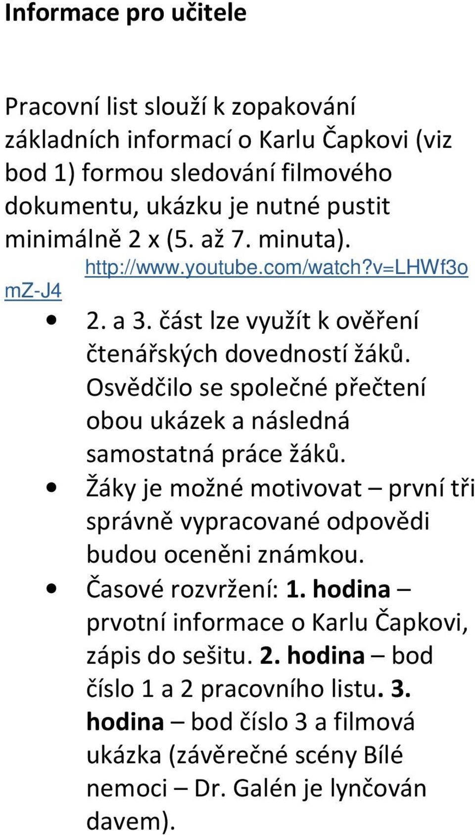 Osvědčilo se společné přečtení obou ukázek a následná samostatná práce žáků. Žáky je možné motivovat první tři správně vypracované odpovědi budou oceněni známkou.