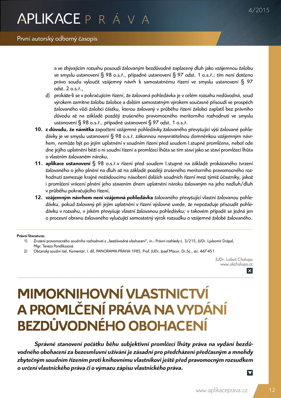 žalovaná pohledávka je v celém rozsahu nedůvodná, soud výrokem zamítne žalobu žalobce a dalším samostatným výrokem současně přisoudí ve prospěch žalovaného vůči žalobci částku, kterou žalovaný v