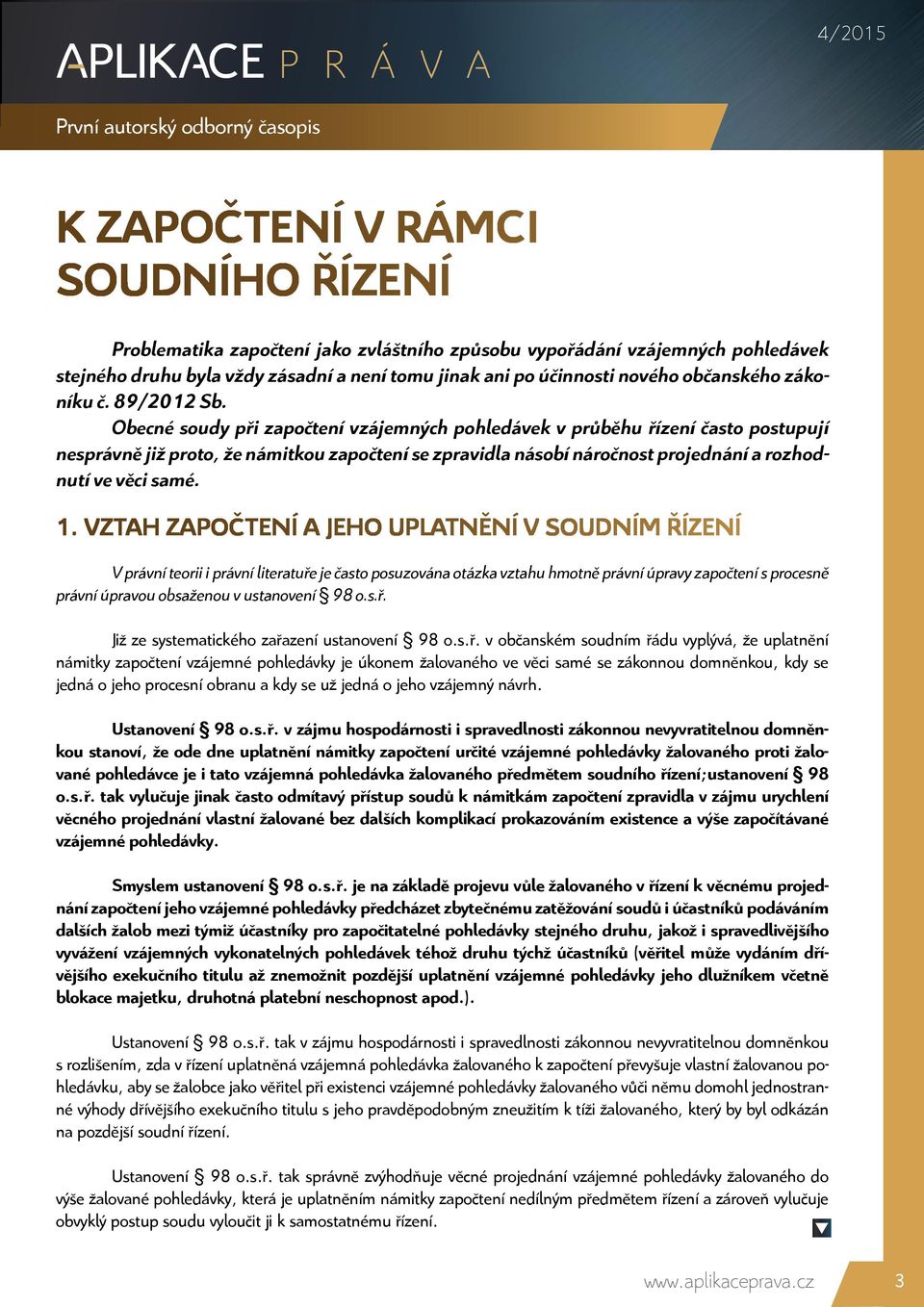 Obecné soudy při započtení vzájemných pohledávek v průběhu řízení často postupují nesprávně již proto, že námitkou započtení se zpravidla násobí náročnost projednání a rozhodnutí ve věci samé. 1.