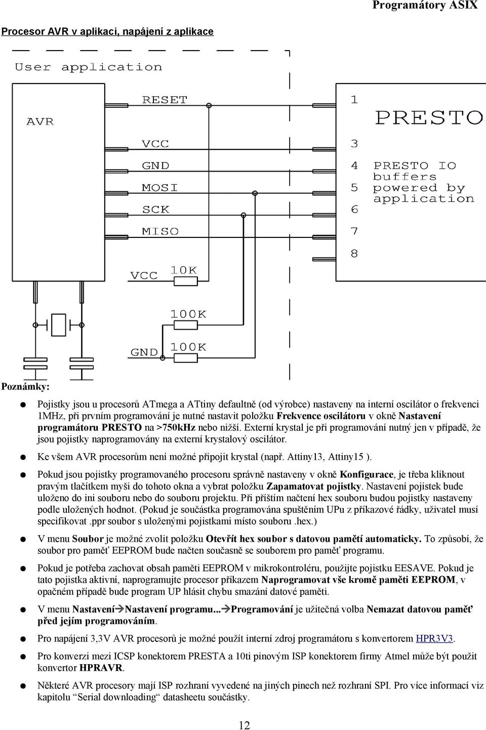 Externí krystal je při programování nutný jen v případě, že jsou pojistky naprogramovány na externí krystalový oscilátor. Ke všem AVR procesorům není možné připojit krystal (např.