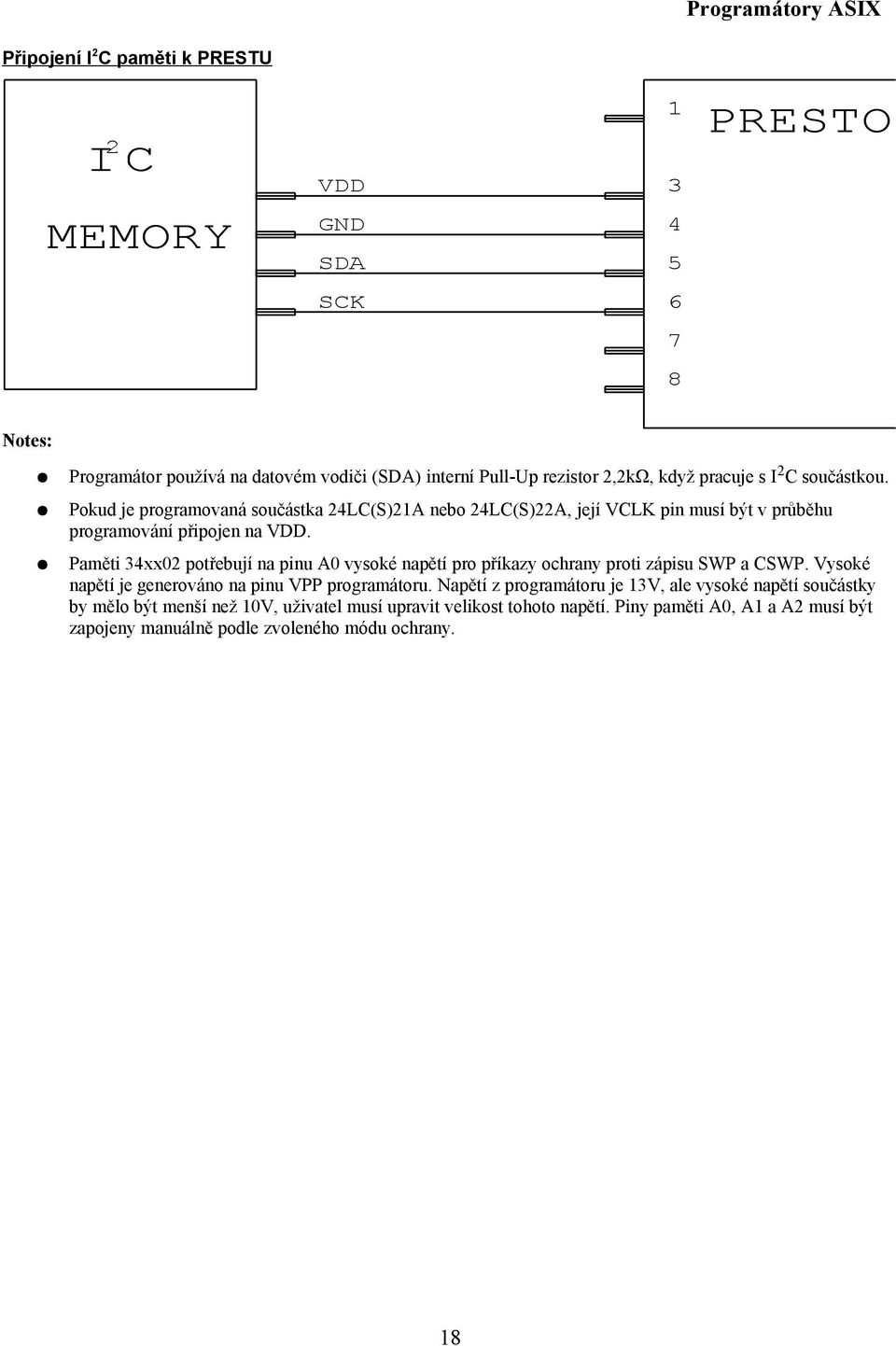 Paměti 34xx02 potřebují na pinu A0 vysoké napětí pro příkazy ochrany proti zápisu SWP a CSWP. Vysoké napětí je generováno na pinu VPP programátoru.