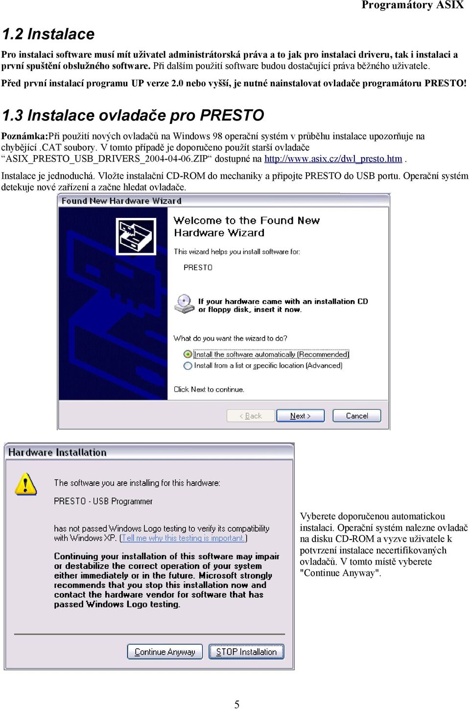 3 Instalace ovladače pro PRESTO Poznámka:Při použití nových ovladačů na Windows 98 operační systém v průběhu instalace upozorňuje na chybějící.cat soubory.